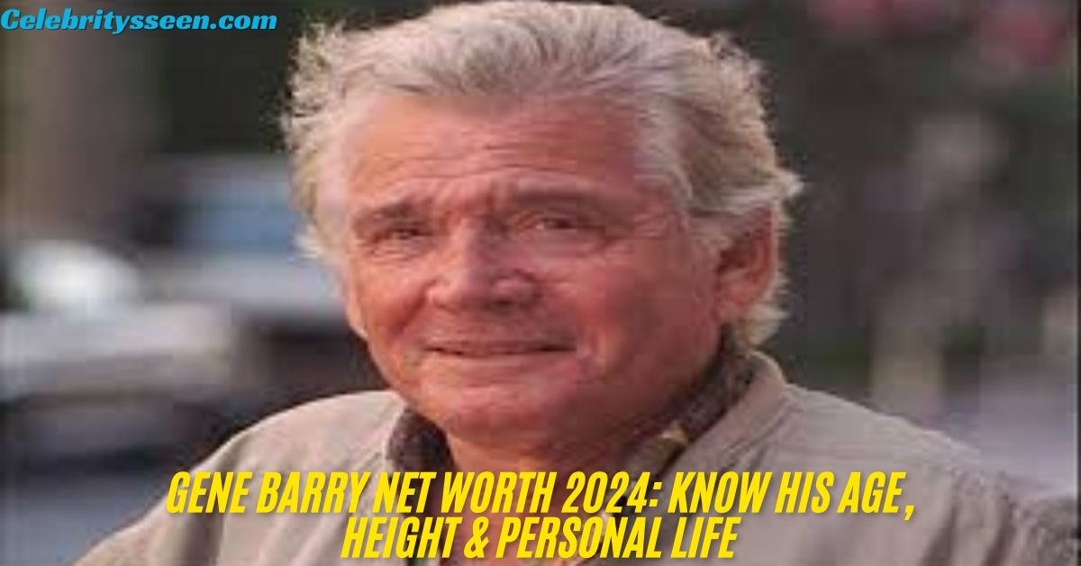 Gene Barry Net Worth 2024: Know His Age, Height & Personal Life